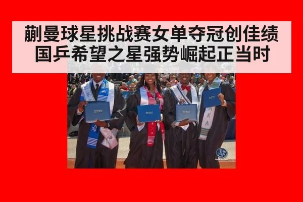 蒯曼球星挑战赛女单夺冠创佳绩 国乒希望之星强势崛起正当时